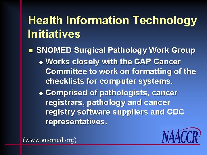 Health Information Technology Initiatives n SNOMED Surgical Pathology Work Group u Works closely with