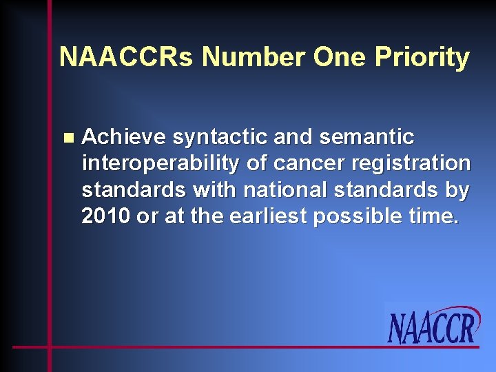 NAACCRs Number One Priority n Achieve syntactic and semantic interoperability of cancer registration standards