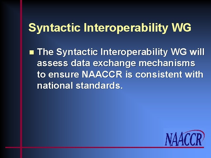 Syntactic Interoperability WG n The Syntactic Interoperability WG will assess data exchange mechanisms to