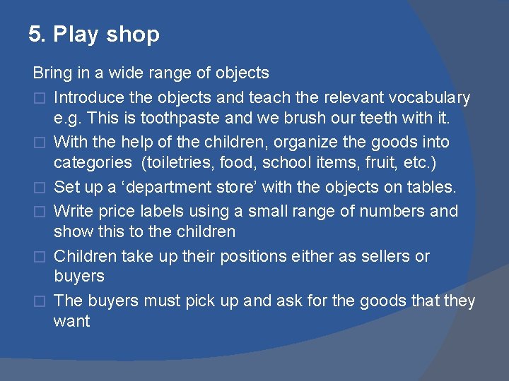 5. Play shop Bring in a wide range of objects � Introduce the objects