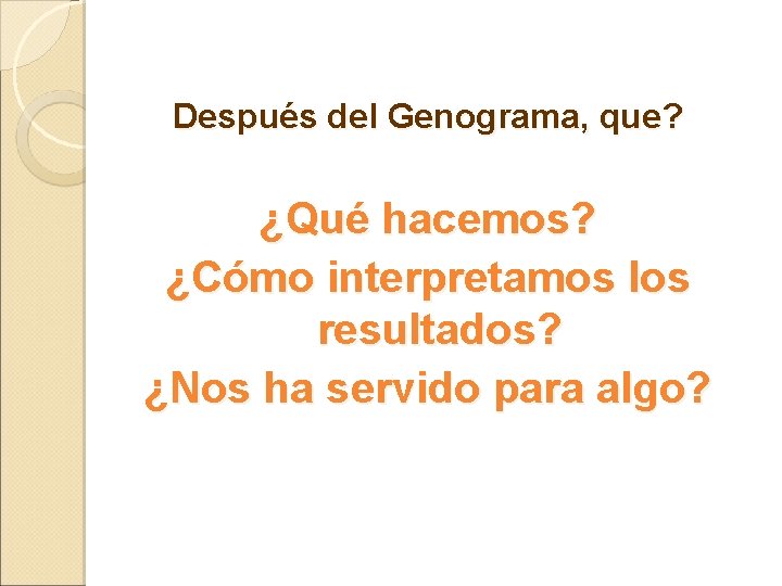 Después del Genograma, que? ¿Qué hacemos? ¿Cómo interpretamos los resultados? ¿Nos ha servido para