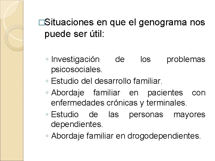 �Situaciones en que el genograma nos puede ser útil: ◦ Investigación de los problemas