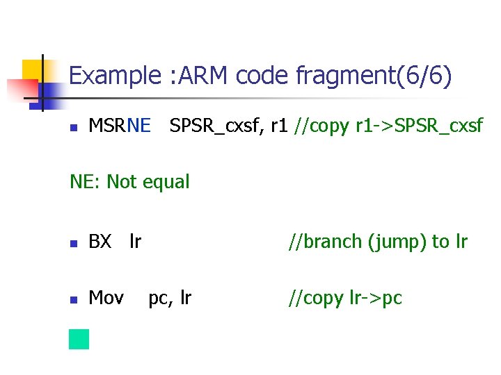 Example : ARM code fragment(6/6) n MSRNE SPSR_cxsf, r 1 //copy r 1 ->SPSR_cxsf