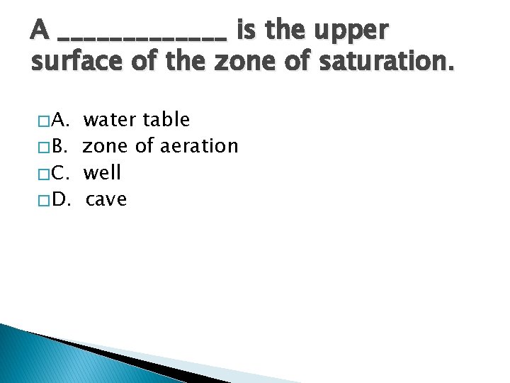 A _______ is the upper surface of the zone of saturation. � A. water