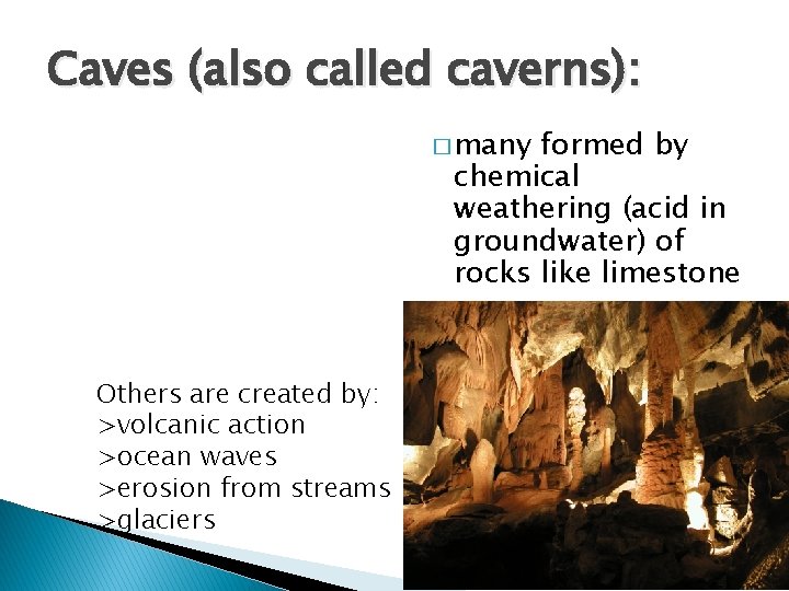 Caves (also called caverns): � many formed by chemical weathering (acid in groundwater) of