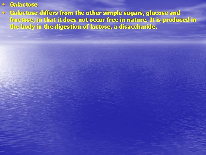  • Galactose differs from the other simple sugars, glucose and fructose, in that