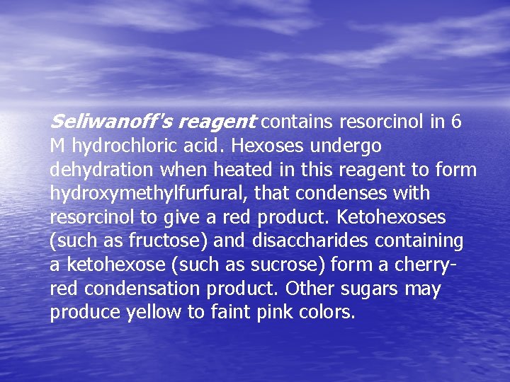 Seliwanoff's reagent contains resorcinol in 6 M hydrochloric acid. Hexoses undergo dehydration when heated
