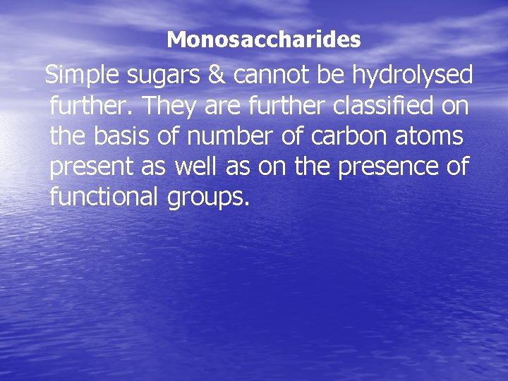  Monosaccharides Simple sugars & cannot be hydrolysed further. They are further classified on