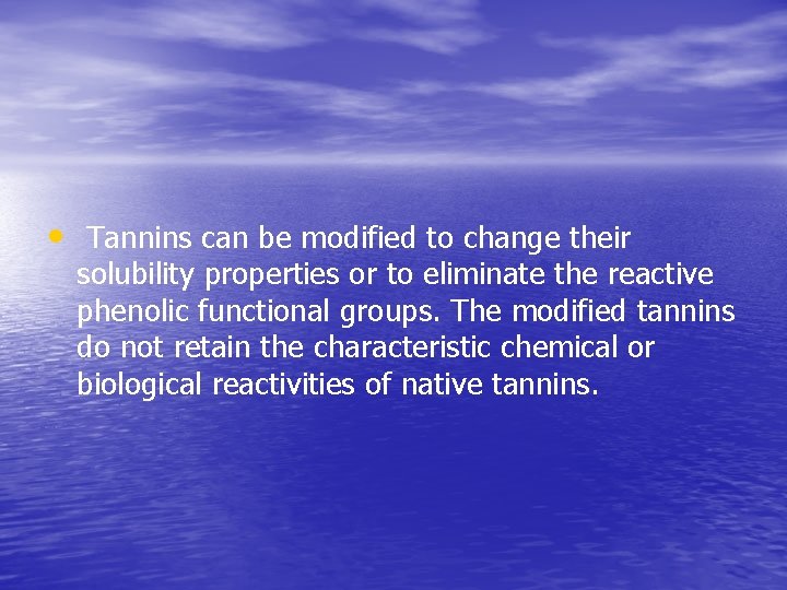 • Tannins can be modified to change their solubility properties or to eliminate