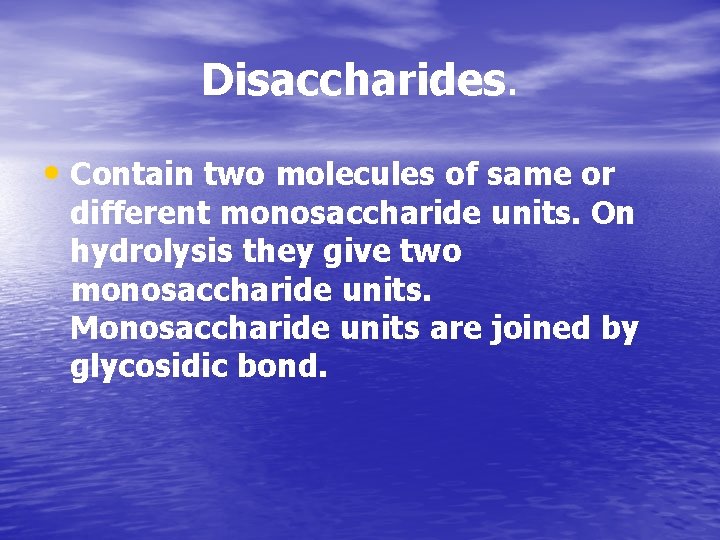 Disaccharides. • Contain two molecules of same or different monosaccharide units. On hydrolysis they