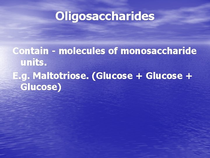 Oligosaccharides Contain - molecules of monosaccharide units. E. g. Maltotriose. (Glucose + Glucose) 