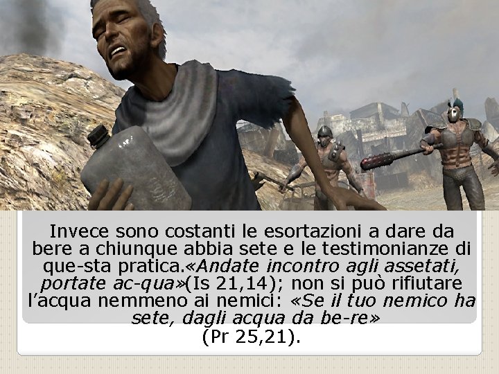 Invece sono costanti le esortazioni a dare da bere a chiunque abbia sete e