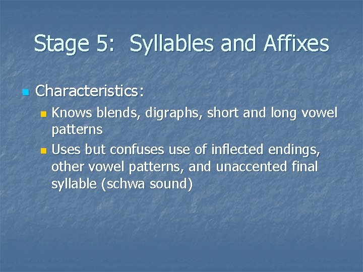 Stage 5: Syllables and Affixes n Characteristics: Knows blends, digraphs, short and long vowel