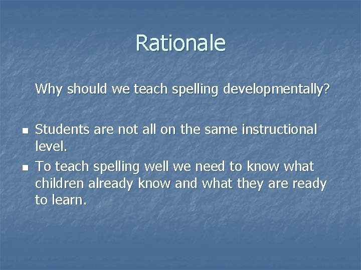 Rationale Why should we teach spelling developmentally? n n Students are not all on