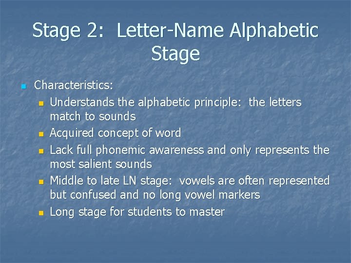 Stage 2: Letter-Name Alphabetic Stage n Characteristics: n Understands the alphabetic principle: the letters