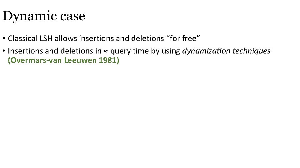 Dynamic case • Classical LSH allows insertions and deletions “for free” • Insertions and