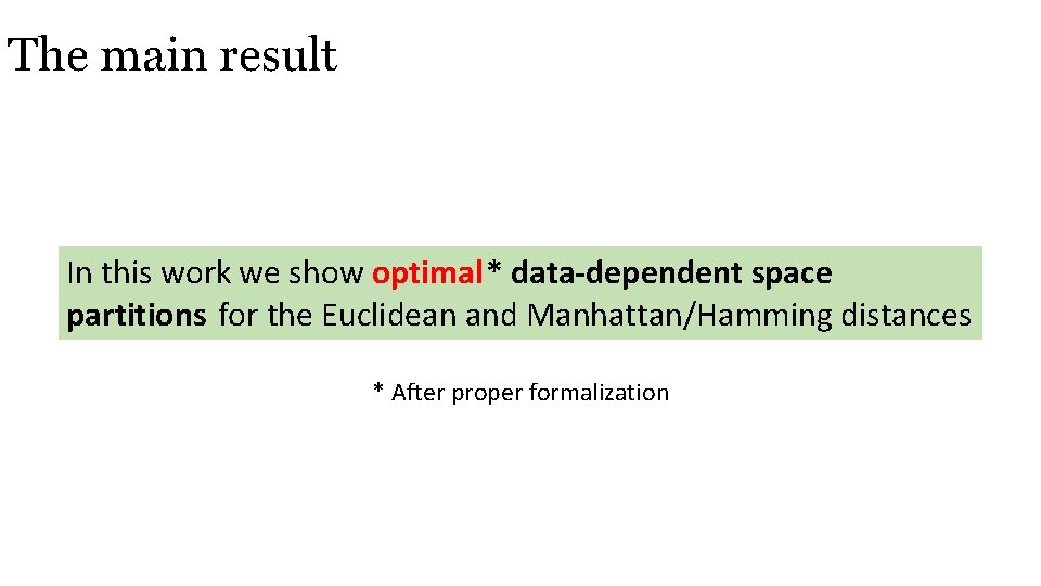 The main result In this work we show optimal* data-dependent space partitions for the