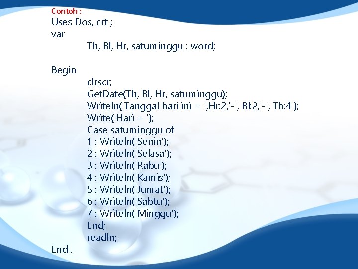 Contoh : Uses Dos, crt ; var Th, Bl, Hr, satuminggu : word; Begin