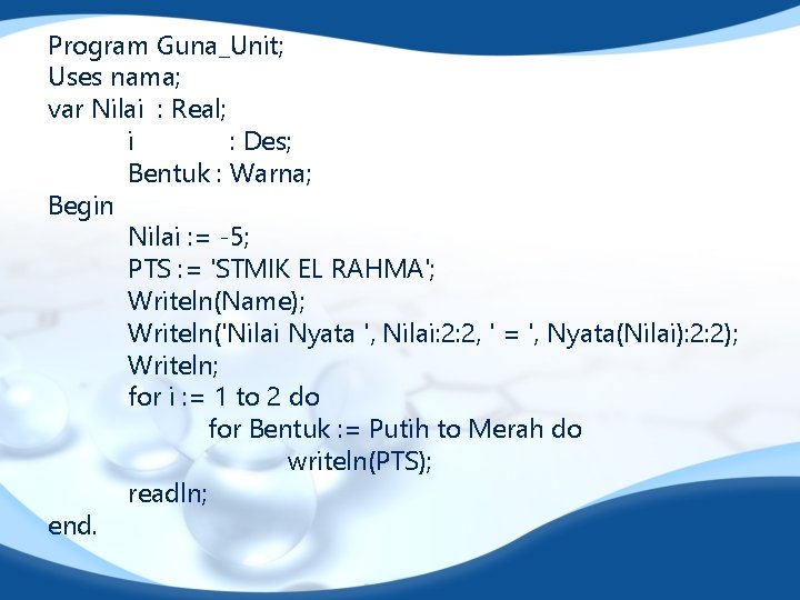 Program Guna_Unit; Uses nama; var Nilai : Real; i : Des; Bentuk : Warna;