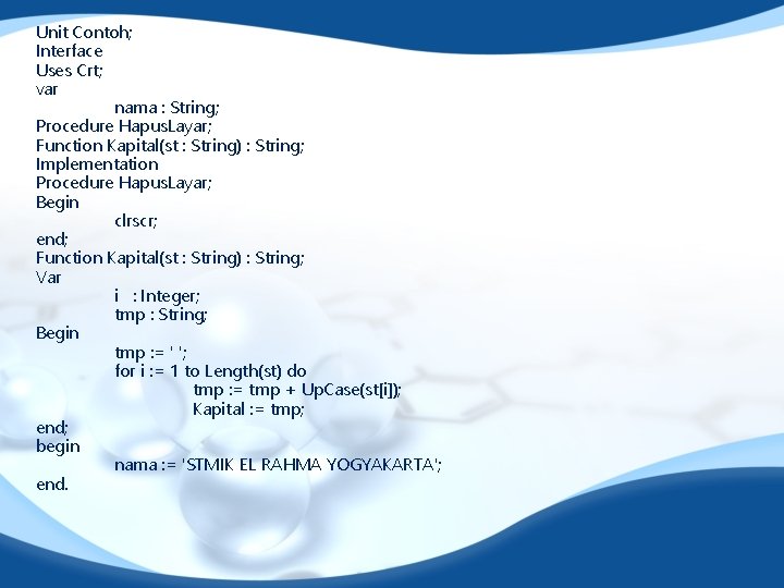 Unit Contoh; Interface Uses Crt; var nama : String; Procedure Hapus. Layar; Function Kapital(st