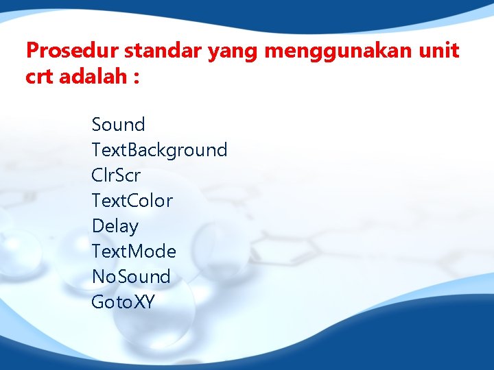 Prosedur standar yang menggunakan unit crt adalah : Sound Text. Background Clr. Scr Text.