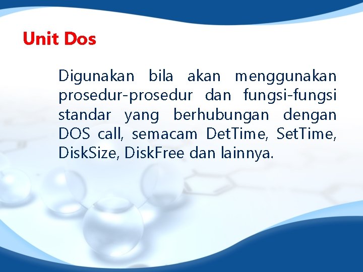 Unit Dos Digunakan bila akan menggunakan prosedur-prosedur dan fungsi-fungsi standar yang berhubungan dengan DOS