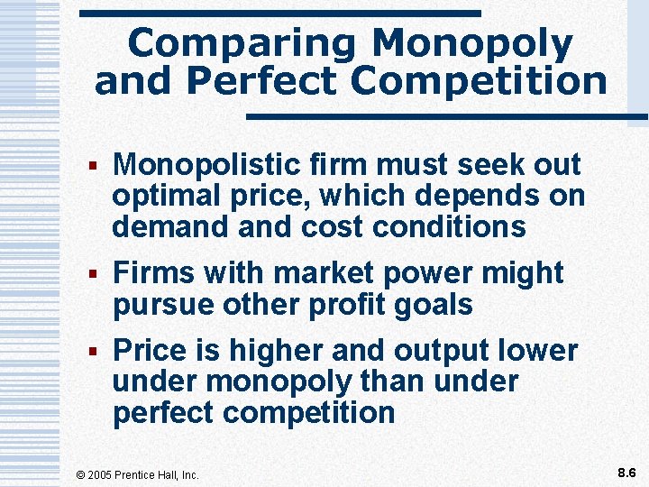 Comparing Monopoly and Perfect Competition § Monopolistic firm must seek out optimal price, which
