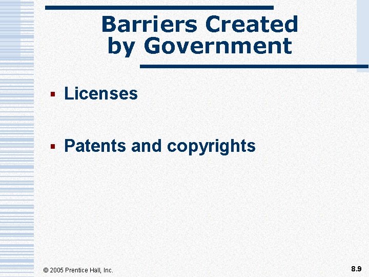 Barriers Created by Government § Licenses § Patents and copyrights © 2005 Prentice Hall,