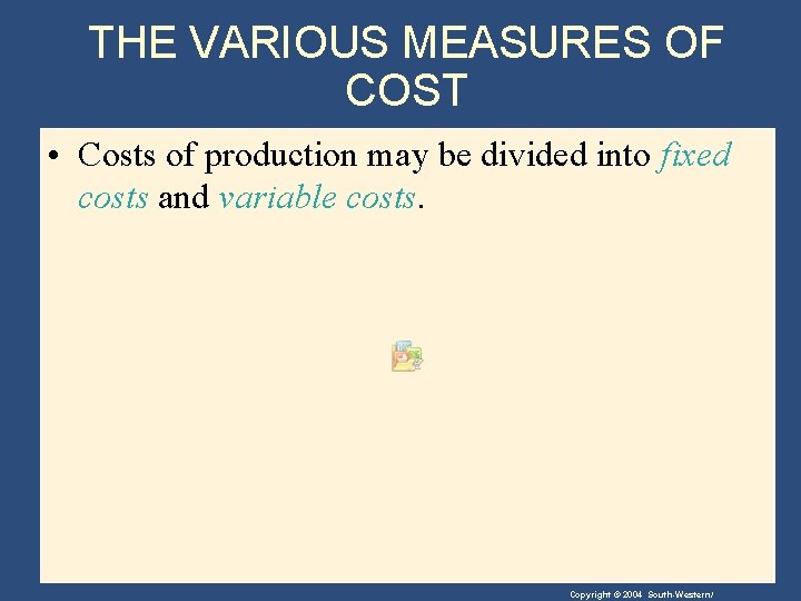 THE VARIOUS MEASURES OF COST • Costs of production may be divided into fixed