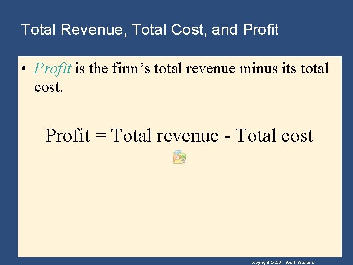 Total Revenue, Total Cost, and Profit • Profit is the firm’s total revenue minus