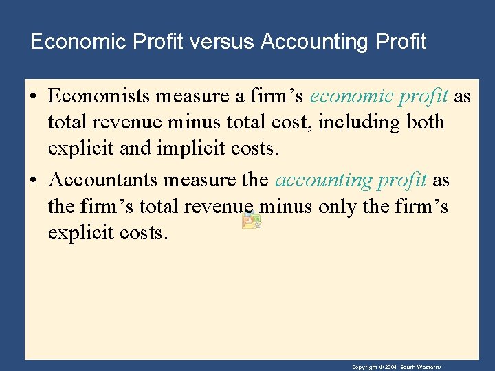 Economic Profit versus Accounting Profit • Economists measure a firm’s economic profit as total