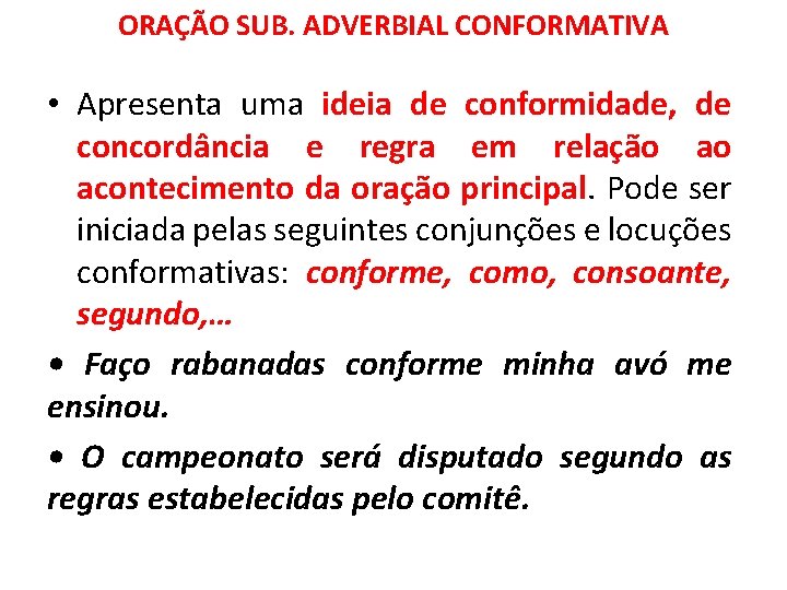 ORAÇÃO SUB. ADVERBIAL CONFORMATIVA • Apresenta uma ideia de conformidade, de concordância e regra ORAÇÃO SUB. ADVERBIAL CONFORMATIVA • Apresenta uma ideia de conformidade, de concordância e regra