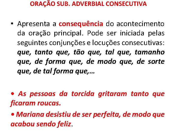 ORAÇÃO SUB. ADVERBIAL CONSECUTIVA • Apresenta a consequência do acontecimento da oração principal. Pode