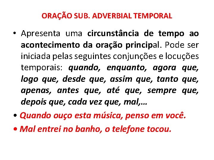 ORAÇÃO SUB. ADVERBIAL TEMPORAL • Apresenta uma circunstância de tempo ao acontecimento da oração ORAÇÃO SUB. ADVERBIAL TEMPORAL • Apresenta uma circunstância de tempo ao acontecimento da oração