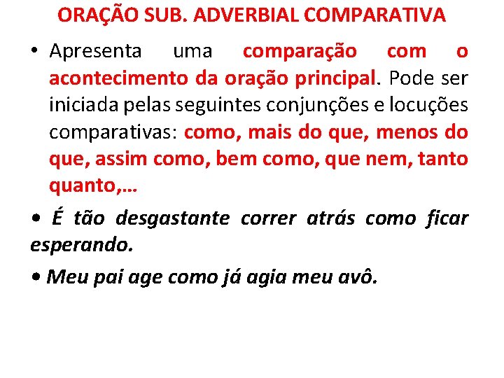 ORAÇÃO SUB. ADVERBIAL COMPARATIVA • Apresenta uma comparação com o acontecimento da oração principal. ORAÇÃO SUB. ADVERBIAL COMPARATIVA • Apresenta uma comparação com o acontecimento da oração principal.