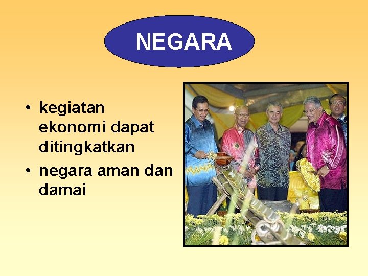 NEGARA • kegiatan ekonomi dapat ditingkatkan • negara aman damai 