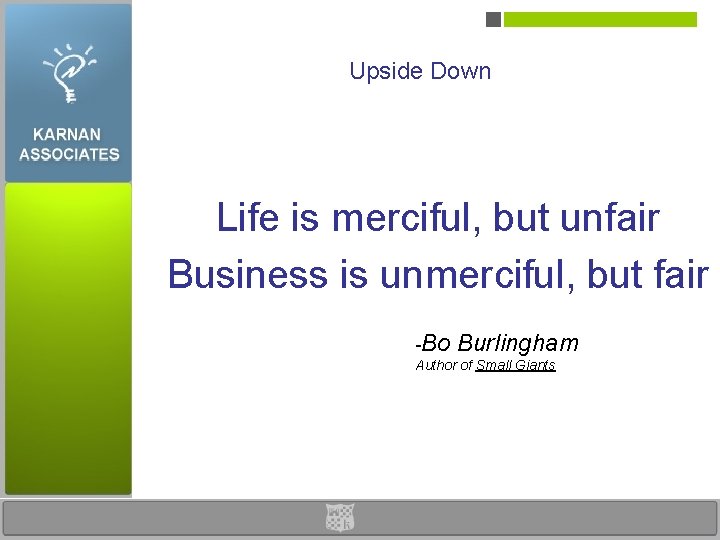 Upside Down Life is merciful, but unfair Business is unmerciful, but fair -Bo Burlingham