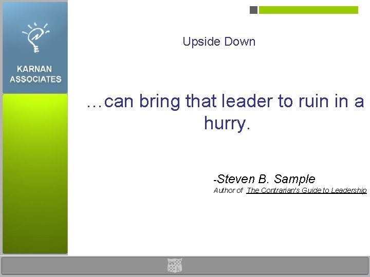 Upside Down …can bring that leader to ruin in a hurry. -Steven B. Sample