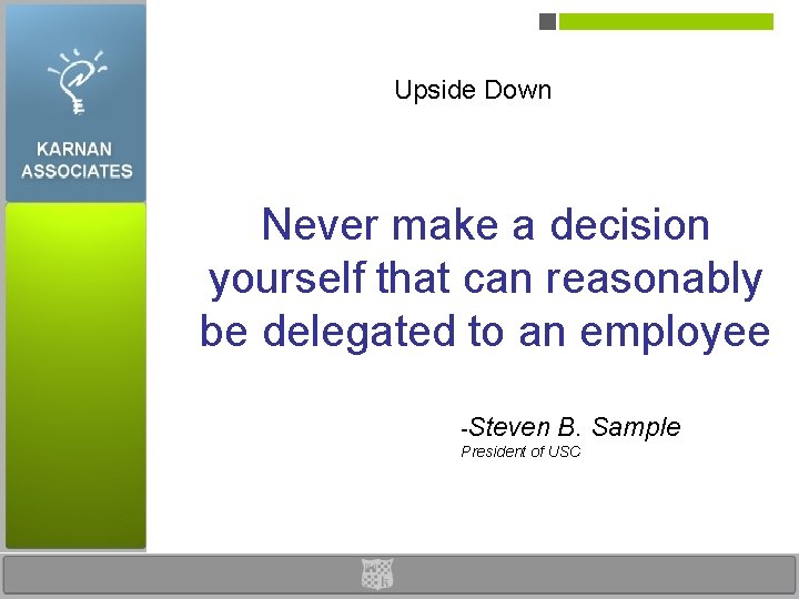Upside Down Never make a decision yourself that can reasonably be delegated to an