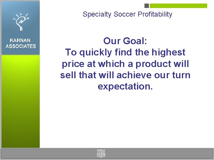 Specialty Soccer Profitability Our Goal: To quickly find the highest price at which a