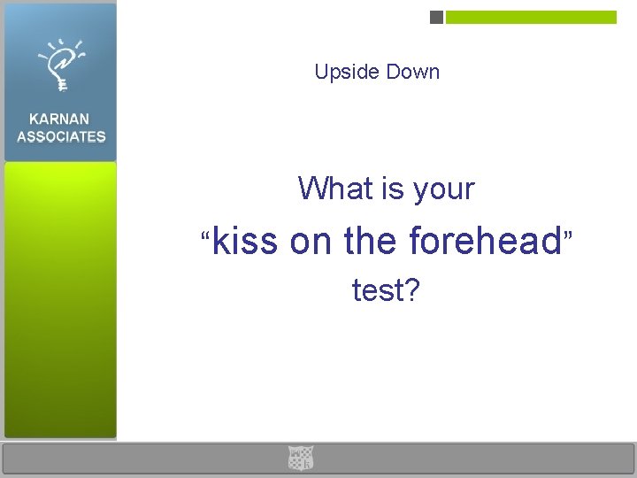 Upside Down What is your “kiss on the forehead” test? 