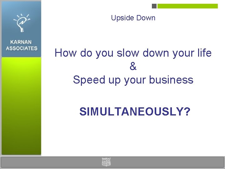 Upside Down How do you slow down your life & Speed up your business