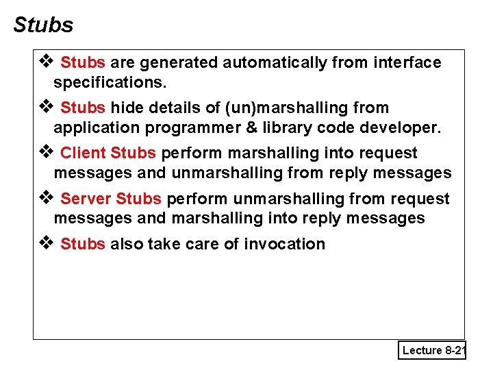 Stubs v Stubs are generated automatically from interface specifications. v Stubs hide details of