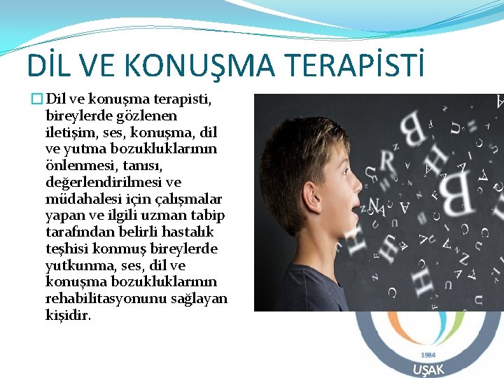 DİL VE KONUŞMA TERAPİSTİ �Dil ve konuşma terapisti, bireylerde gözlenen iletişim, ses, konuşma, dil