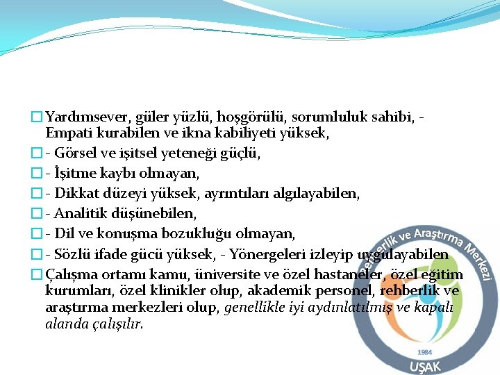 �Yardımsever, güler yüzlü, hoşgörülü, sorumluluk sahibi, Empati kurabilen ve ikna kabiliyeti yüksek, �- Görsel