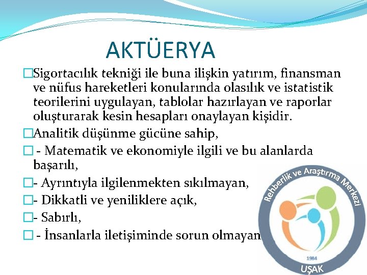 AKTÜERYA �Sigortacılık tekniği ile buna ilişkin yatırım, finansman ve nüfus hareketleri konularında olasılık ve