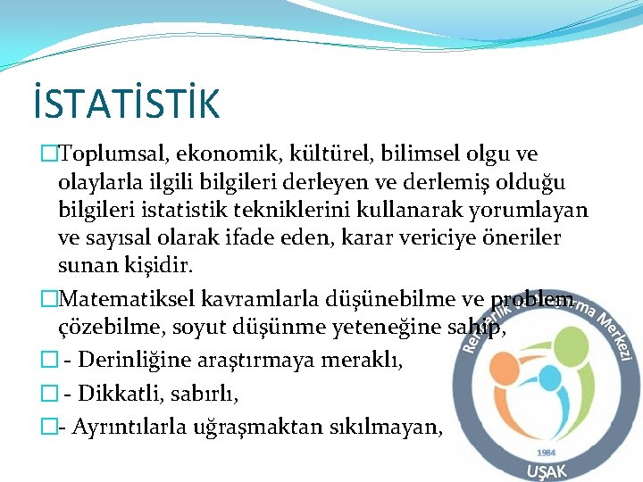 İSTATİSTİK �Toplumsal, ekonomik, kültürel, bilimsel olgu ve olaylarla ilgili bilgileri derleyen ve derlemiş olduğu