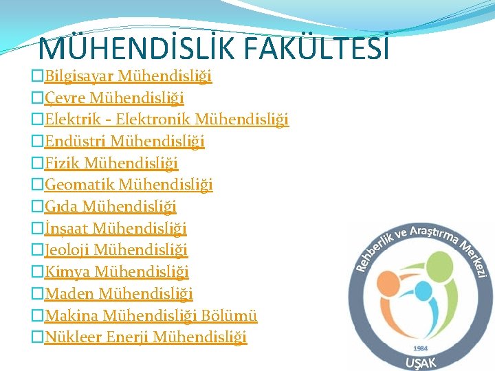 MÜHENDİSLİK FAKÜLTESİ �Bilgisayar Mühendisliği �Çevre Mühendisliği �Elektrik - Elektronik Mühendisliği �Endüstri Mühendisliği �Fizik Mühendisliği