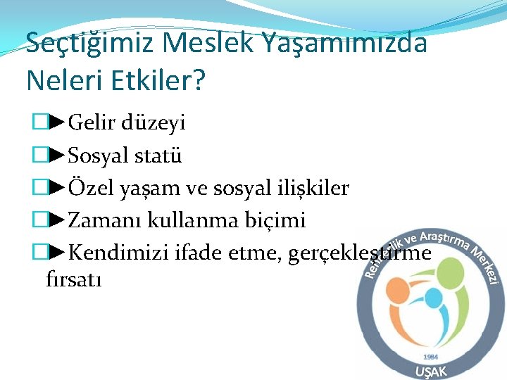 Seçtiğimiz Meslek Yaşamımızda Neleri Etkiler? �►Gelir düzeyi �►Sosyal statü �►Özel yaşam ve sosyal ilişkiler