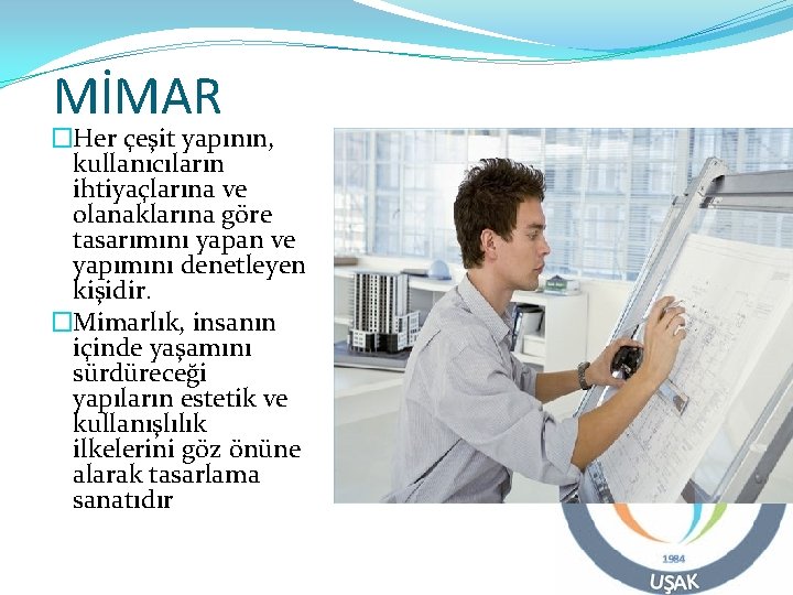 MİMAR �Her çeşit yapının, kullanıcıların ihtiyaçlarına ve olanaklarına göre tasarımını yapan ve yapımını denetleyen